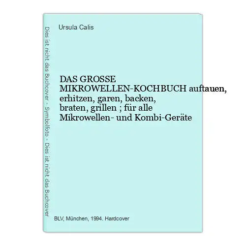 8829 Ursula Calis DAS GROSSE MIKROWELLEN-KOCHBUCH auftauen, erhitzen, garen