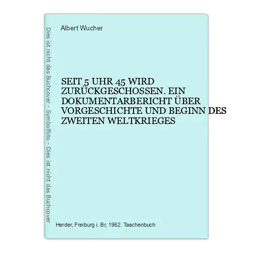 4735 Albert Wucher SEIT 5 UHR 45 WIRD ZURÜCKGESCHOSSEN. EIN DOKUMENTARBERIC