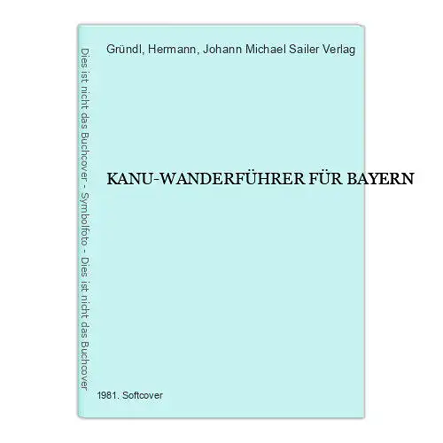 7065 Hermann Gründl (Red.) KANU-WANDERFÜHRER FÜR BAYERN