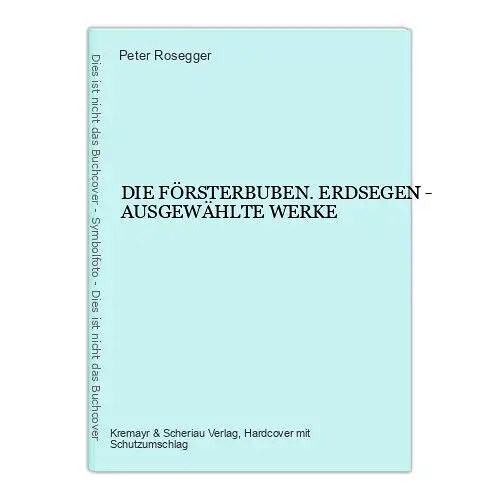 3897 Peter Rosegger DIE FÖRSTERBUBEN. ERDSEGEN - AUSGEWÄHLTE WERKE HC