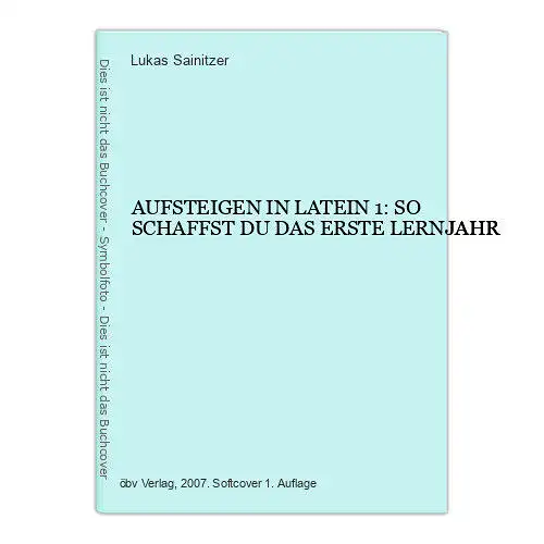 1754 Lukas Sainitzer AUFSTEIGEN IN LATEIN 1: SO SCHAFFST DU DAS ERSTE LERNJAHR