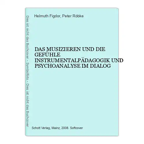 1738 Helmuth Figdor DAS MUSIZIEREN UND DIE GEFÜHLE INSTRUMENTALPÄDAGOGIK