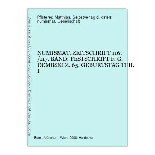 7390 NUMISMAT. ZEITSCHRIFT 116./117. BAND: FESTSCHRIFT F. G. DEMBSKI