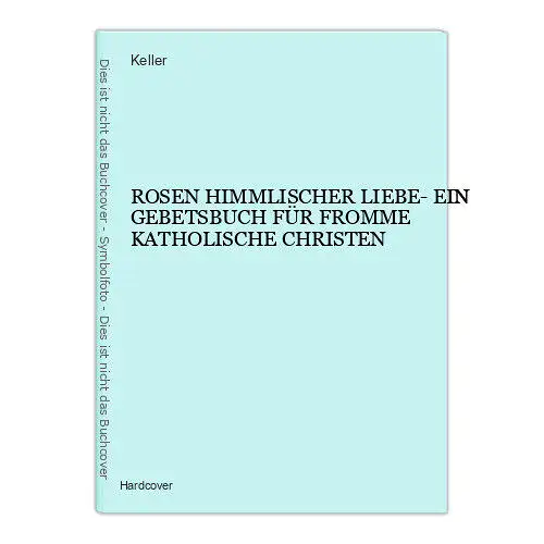 1308 Keller ROSEN HIMMLISCHER LIEBE GEBETSBUCH  FÜR FROMME CHRISTEN HC