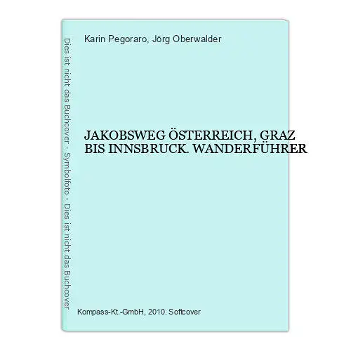 8991 Karin Pegoraro JAKOBSWEG ÖSTERREICH, GRAZ BIS INNSBRUCK. WANDERFÜHRER