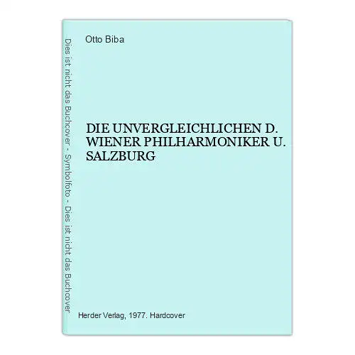 2221 Otto Biba DIE UNVERGLEICHLICHEN D. WIENER PHILHARMONIKER U. SALZBURG