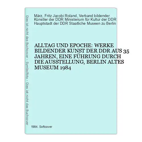 5637 ALLTAG UND EPOCHE: WERKE BILDENDER KUNST DER DDR AUS 35 JAHREN BERLIN 1984