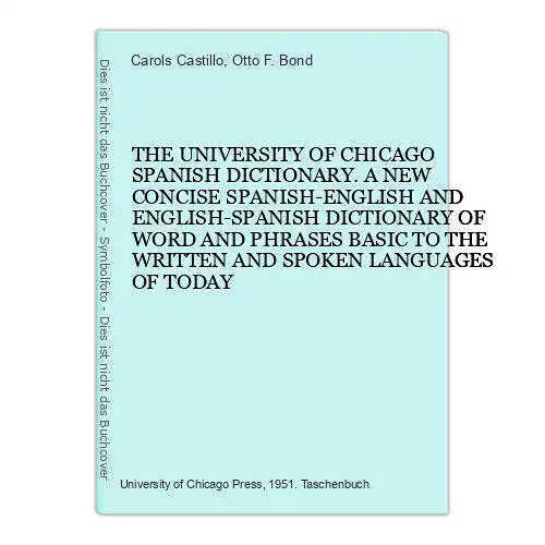 4452 Carols Castillo THE UNIVERSITY OF CHICAGO SPANISH DICTIONARY. A NEW CONC