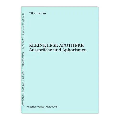 1179 Otto Fischer KLEINE LESE APOTHEKE Aussprüche und Aphorismen HC