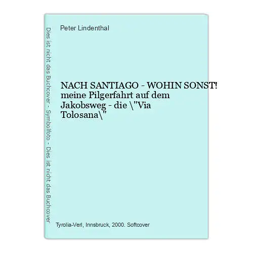 8993 Peter Lindenthal NACH SANTIAGO - WOHIN SONST! meine Pilgerfahrt auf dem