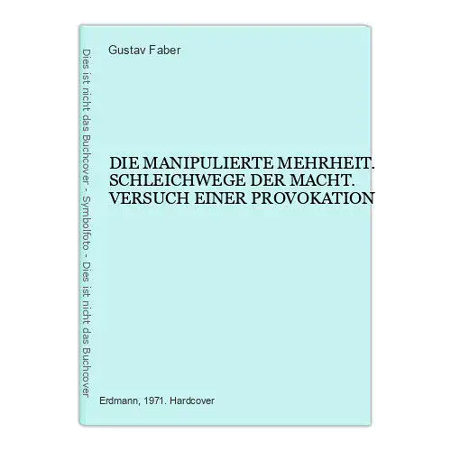 4702 Gustav Faber DIE MANIPULIERTE MEHRHEIT. SCHLEICHWEGE DER MACHT. VERSUCH EIN