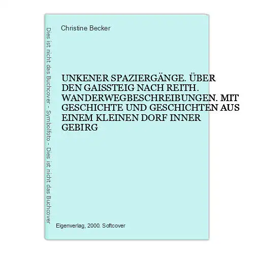 8716 Christine Becker UNKENER SPAZIERGÄNGE. ÜBER DEN GAISSTEIG NACH REITH