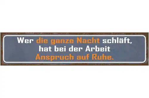Schild Wer Die Ganze Nacht Schläft Bei Der Arbeit Ruhe 46 x 10 Blech od. Holz
