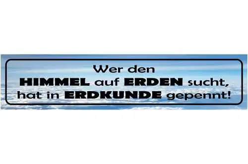 Schild Wer Den Himmel Auf Erden Sucht In Erdkunde Gepennt 46 x 10 Blech od. Holz