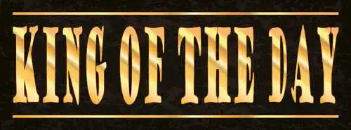 Schild King Of The Day König Des Tages Guter Tag Glück 27x10 Blech od.Holz