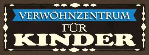 Schild Verwöhnzentrum Für Kinder Mutter Vater Eltern 27x10 Blech od.Holz