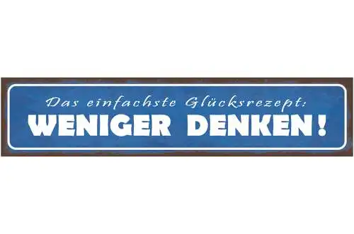 Schild Einfachste Glücksrezept Weniger Denken Grübeln 46 x 10 Blech od. Holz