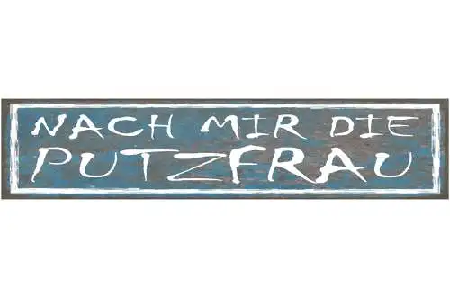 Schild Nach Mir Die Putzfrau Reinigen Putzen Unordnung 46 x 10 Blech od. Holz