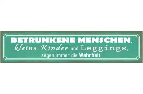 Schild Betrunkene Menschen Kinder Leggings Sagen Wahrheit 46 x 10 Blech od. Holz