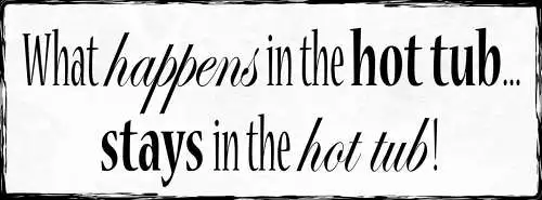 Schild What Happens In The Hot Tub Stays In The Hot Tub Bad 27x10 Blech od.Holz