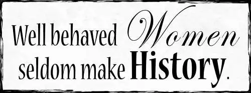 Schild Well Behaved Women Seldom Make History Frau Benehmen 27x10 Blech od.Holz