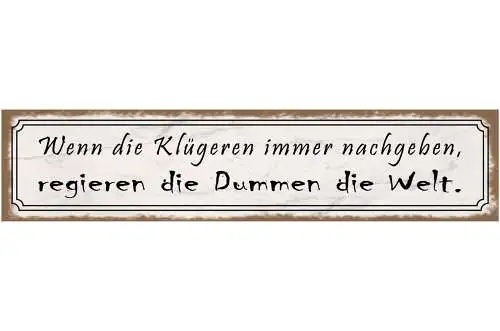 Schild Wenn Klügeren Immer Nachgeben Regieren Dumme Welt 46 x 10 Blech od. Holz