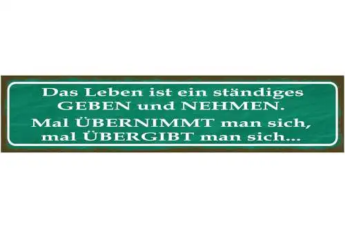 Schild Leben Ständiges Geben Nehmen Mal Übernimmt Übergibt 46 x 10 Blech od.Holz