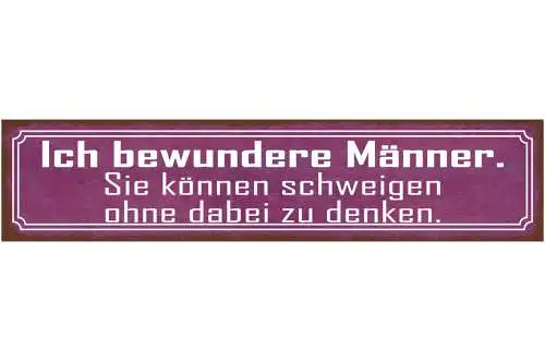Schild Ich Bewundere Männer Schweigen Ohne Zu Denken 46 x 10 Blech od. Holz