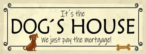 Schild it's the dog house we just pay the mortgage hund 27x10 blech od.holz