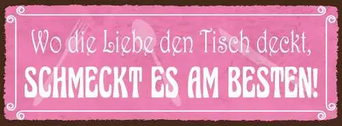 Schild Wo Die Liebe Den Tisch Deckt Schmeckt Es Am Besten 27x10 Blech od.Holz