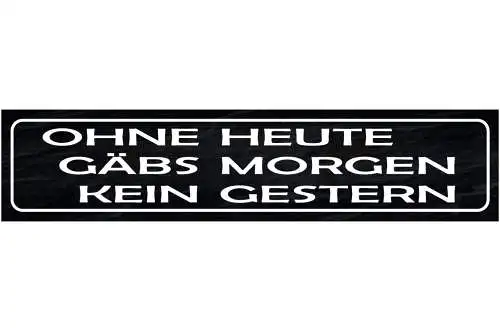 Schild Ohne Heute Gäbs Morgen Kein Gestern Tag Woche 46 x 10 Blech od. Holz