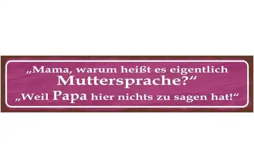 Schild Mama Muttersprache Papa Nichts Zu Sagen Eltern Kind 46 x 10 Blech od.Holz