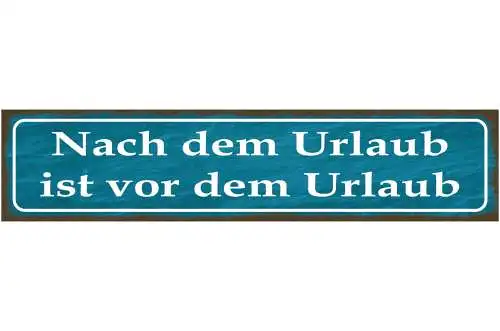 Schild Nach Dem Urlaub Ist Vor Dem Urlaub Ferien Arbeit 46 x 10 Blech od. Holz