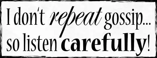 Schild I Don't Repeat Gossip So Listen Carefully Zuhören 27x10 Blech od.Holz