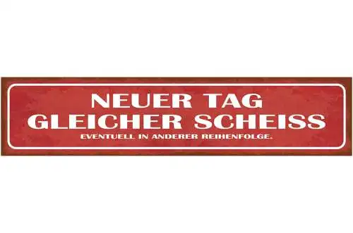 Schild Neuer Tag Gleicher Scheiss Evtl Andere Reihenfolge 46 x 10 Blech od. Holz