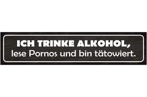 Schild Ich Trinke Alkohol Lese Pornos Bin Tätowiert Tattoo 46 x 10 Blech od.Holz