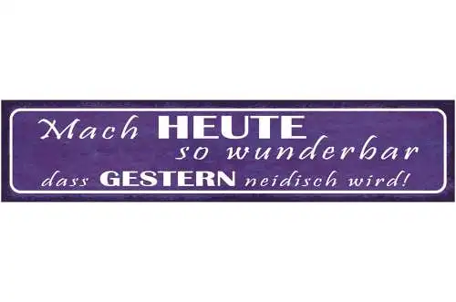 Schild Mach Heute So Wunderbar Dass Morgen Neidisch Wird 46 x 10 Blech od. Holz