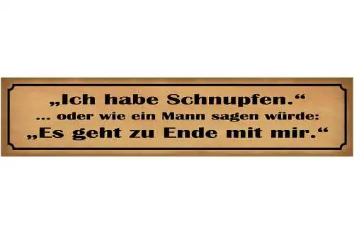 Schild Ich Habe Schnupfen Mann Geht Zu Ende Mit Mir Krank 46 x 10 Blech od. Holz