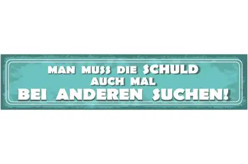 Schild Man Muss Due Schuld Auch Mal Bei Anderen Suchen 46 x 10 Blech od. Holz