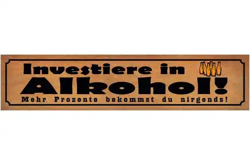 Schild Investiere In Alkohol Mehr Prozente Nirgends Bar 46 x 10 Blech od. Holz