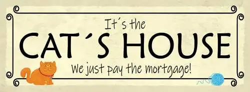 Schild It's The Cat House We Just Pay The Mortgage Katze 27x10 Blech od.Holz