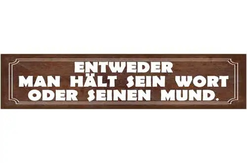 Schild Entweder Man Hält Sein Wort Oder Seinen Mund Ruhig 46 x 10 Blech od. Holz
