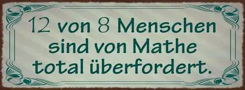 Schild 12 Von 8 Menschen Sind Von Mathe Total Überfordert 27x10 Blech od.Holz