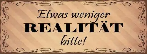 Schild Etwas Weniger Realität Bitte Fantasie Traum Leben 27x10 Blech od.Holz