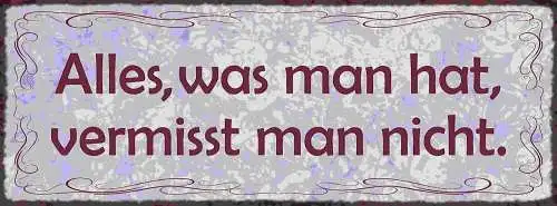 Schild Alles Was Man Hat Vermisst Man Nicht Besitz Verlust 27x10 Blech od.Holz