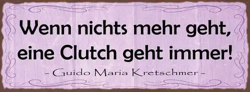 Schild Wenn Nichts Mehr Geht Eine Clutch Geht Immer 27x10 Blech od.Holz