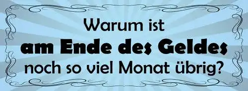 Schild Warum Ist Am Ende Des Geldes Noch So Viel Monat Übrig 27x10 Blech od.Holz