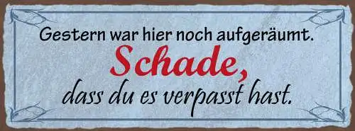 Schild Gestern War Hier Noch Aufgeräumt Schade Dass Du Es Verpasst Hast 27x10