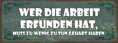 Schild Wer Die Arbeit Erfunden Hat Muss Zu Wenig Zu Tun Gehabt Haben 27x10