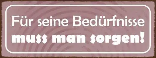 Schild Für Seine Bedürfnisse Muss Man Sorgen Leben Arbeit 27x10 Blech od.Holz